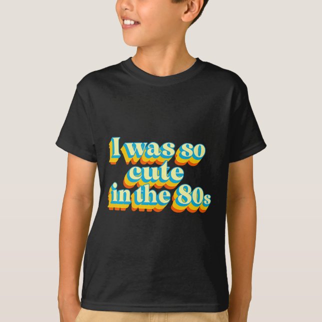 Camiseta I Was So Cute In The 80s Retro Cute Nostalgic Vibe (Anverso)