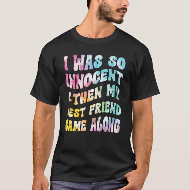 Camiseta I Was So Innocent And Then My Best Friend Came Alo (Anverso)