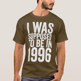 Camiseta I Was Supposed To Be In 1996