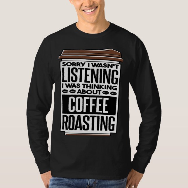 Camiseta I Was Thinking About Coffee Roasting Coffee Roaste (Anverso)