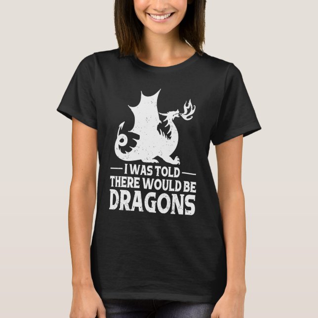Camiseta I Was Told There Would Be Dragons Mythical Fantasy (Anverso)