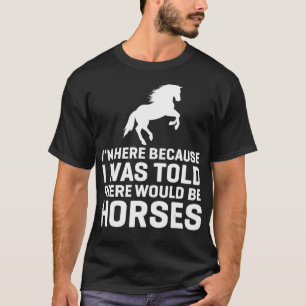 Camiseta I Was Told There Would Be Horses Animal Horse Ridi