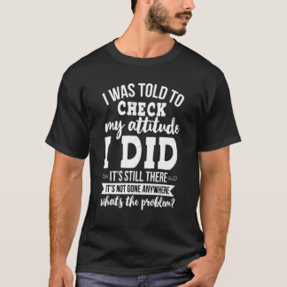 Camiseta I Was Told To Check My Attitude I Did Funny Graphi