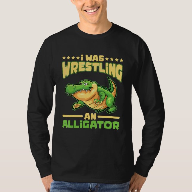 Camiseta I Was Wrestling An Alligator Gator Alligator Wrest (Anverso)