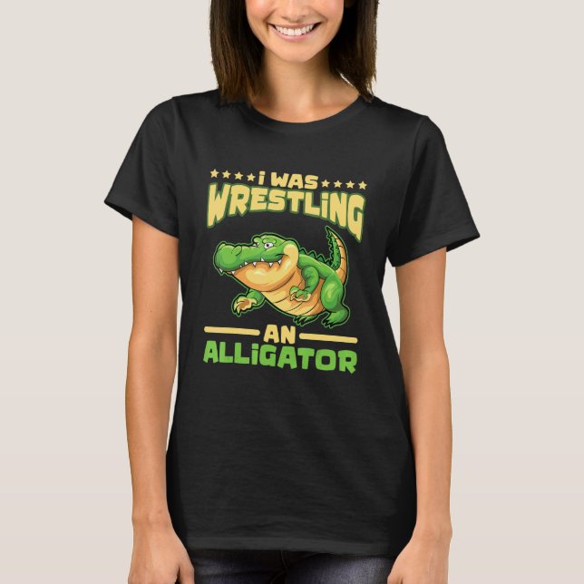 Camiseta I Was Wrestling An Alligator Gator Alligator Wrest (Anverso)