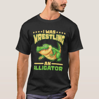 Camiseta I Was Wrestling An Alligator Gator Alligator Wrest