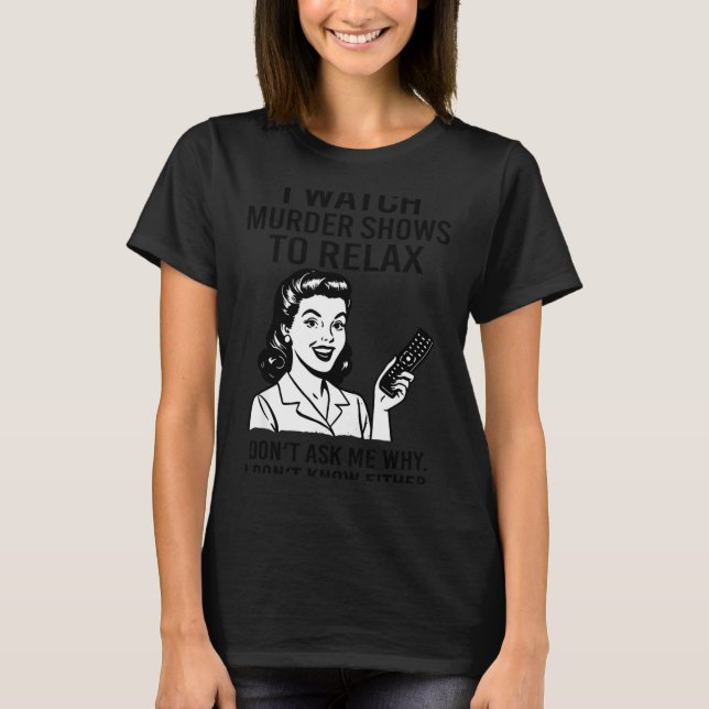 Camiseta I Watch Murder Shows To Relax Funny Retro True Cri (Anverso)
