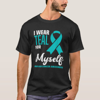 Camiseta I Wear Teal For Myself Ovarian Cancer Awareness