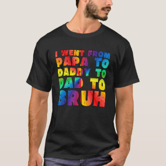 Camiseta I Went From Papa To Daddy To Dad To Bruh  Father 1