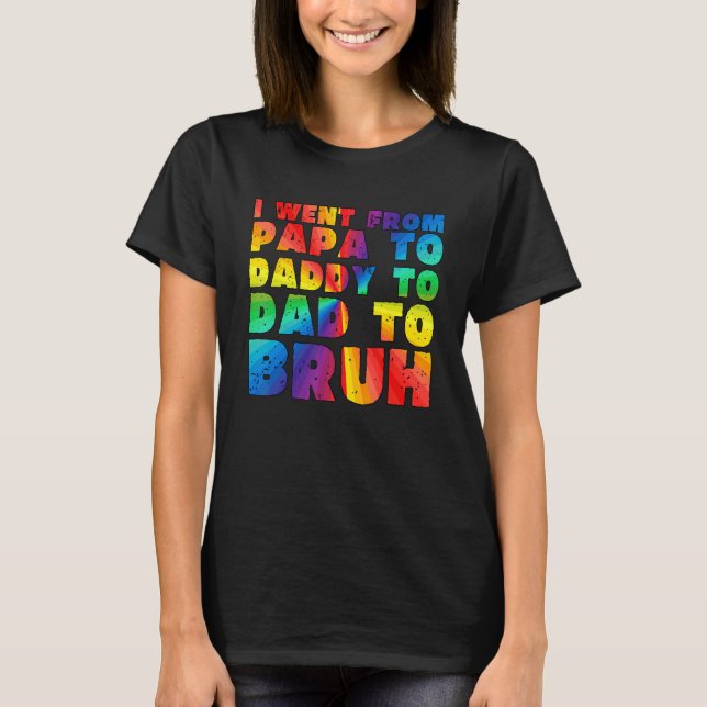 Camiseta I Went From Papa To Daddy To Dad To Bruh  Father 1 (Anverso)