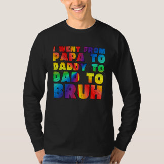 Camiseta I Went From Papa To Daddy To Dad To Bruh  Father 1