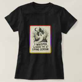 Camiseta I whisper where the living scream