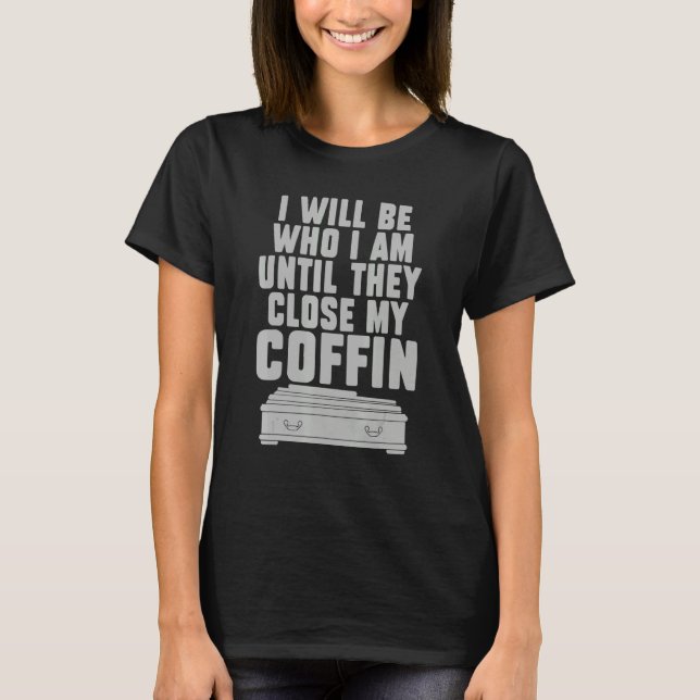 Camiseta I Will Be Who I'm Until They Close My Coffin  Sayi (Anverso)
