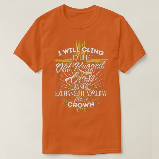 Camiseta I Will Cling To The Old Rugged Cross And Exchange  (Diseño del anverso)