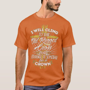 Camiseta I Will Cling To The Old Rugged Cross And Exchange 