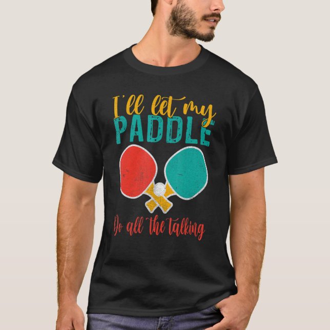Camiseta I will let my Paddle do the Talking   Table Tennis (Anverso)