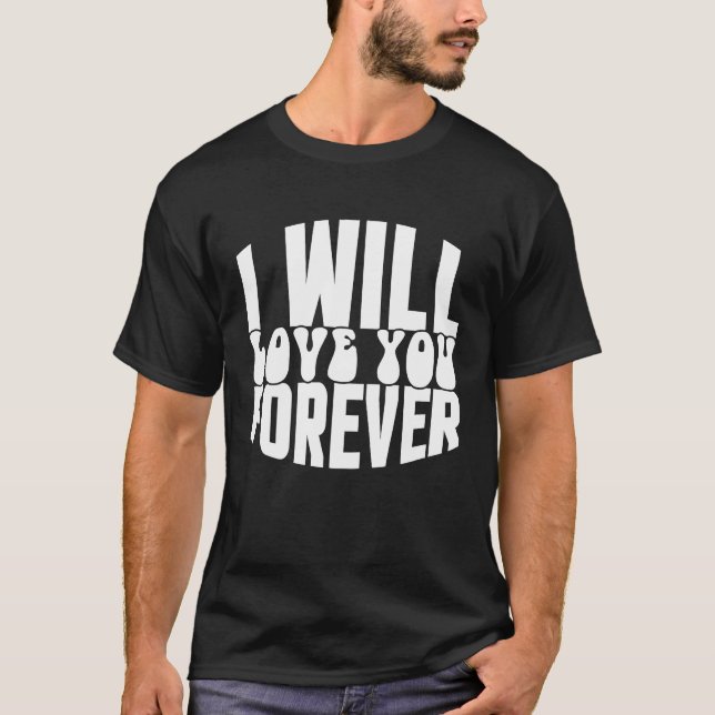 Camiseta I Will Love You Forever (Anverso)