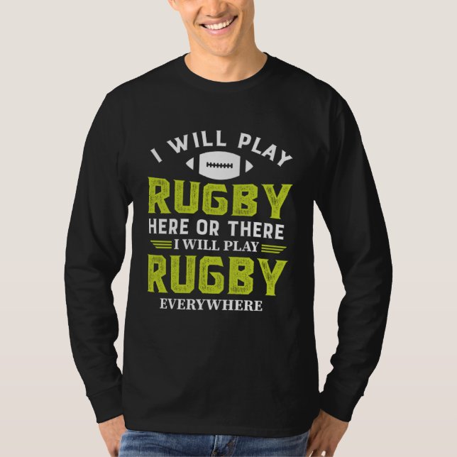 Camiseta I Will Play Rugby Here Or There I Will Play Rugby  (Anverso)