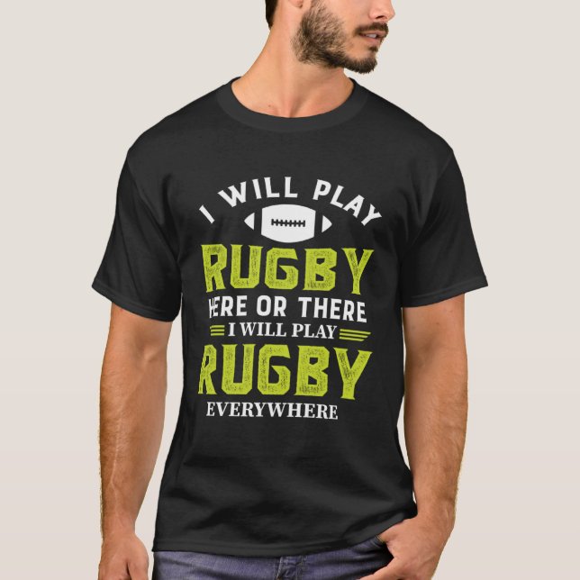 Camiseta I Will Play Rugby Here Or There I Will Play Rugby  (Anverso)