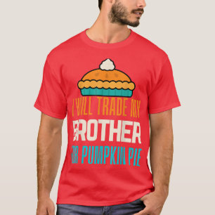 Camiseta I Will Trade My Brother For Pumpkin Pie Boy Girl F