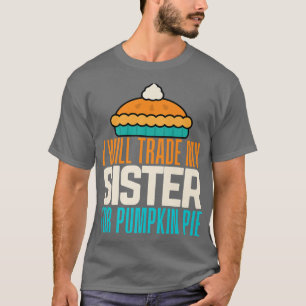 Camiseta I Will Trade My Sister For Pumpkin Pie Boy Girl Fu