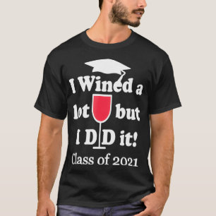 Camiseta I Wined A Lot But I Did It Class Of 2021 Graduatio