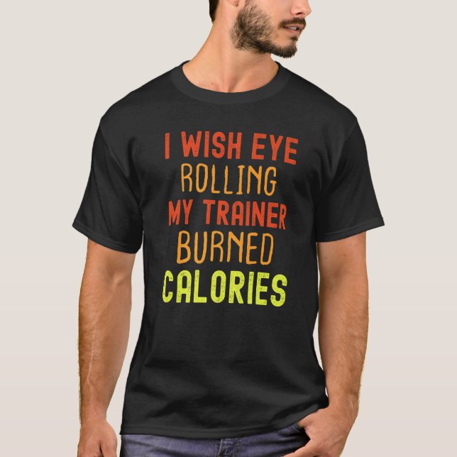 Camiseta I Wish Eye Rolling My Trainer Burned Calories  (Anverso)