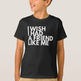 Camiseta I Wish I Had A Friend Like Me
