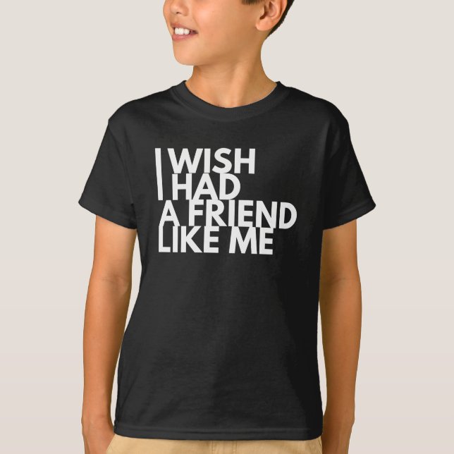 Camiseta I Wish I Had A Friend Like Me (Anverso)