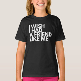 Camiseta I Wish I Had A Friend Like Me