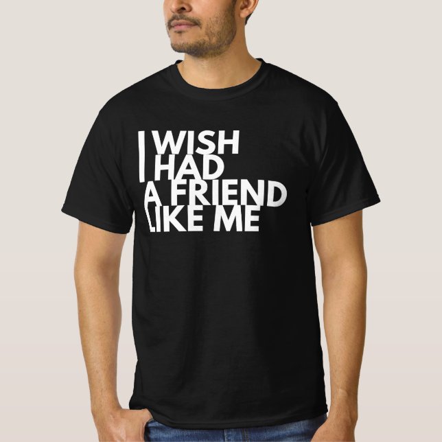Camiseta I Wish I Had A Friend Like Me (Anverso)