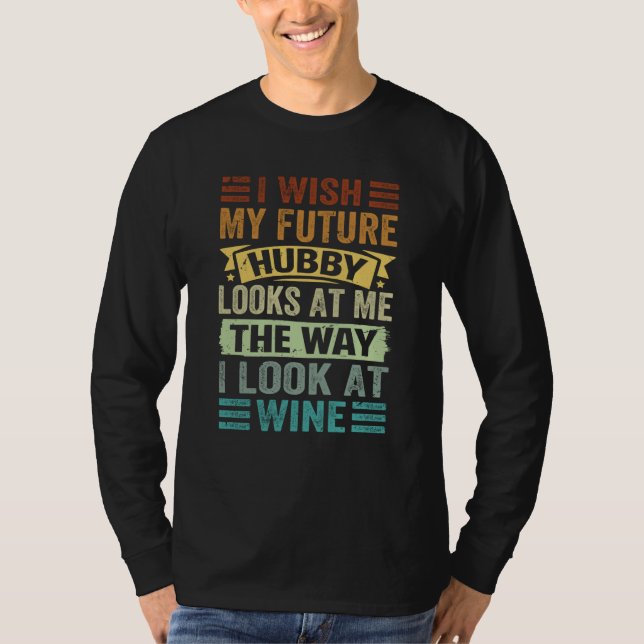 Camiseta I Wish My Future Hubby Looks At Me The Way I Look  (Anverso)