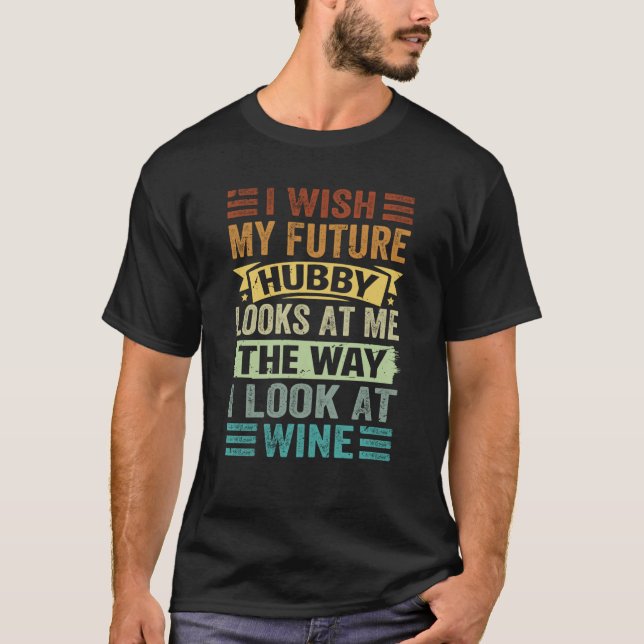 Camiseta I Wish My Future Hubby Looks At Me The Way I Look  (Anverso)