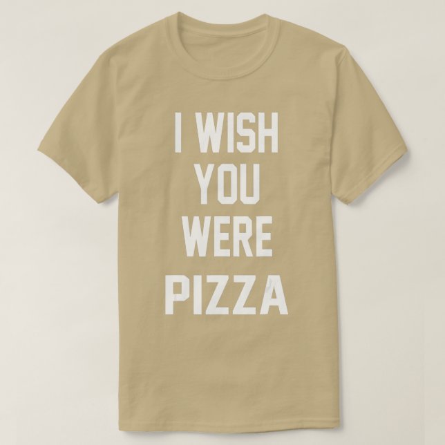 Camiseta i wish you were pizza t  funny saying tee  (Diseño del anverso)