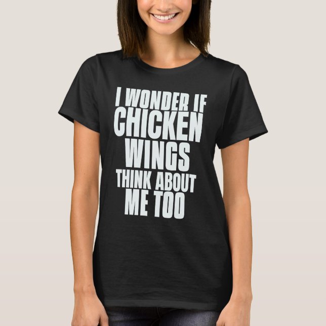 Camiseta I Wonder If Chicken Wings Think About Me Too Sayin (Anverso)