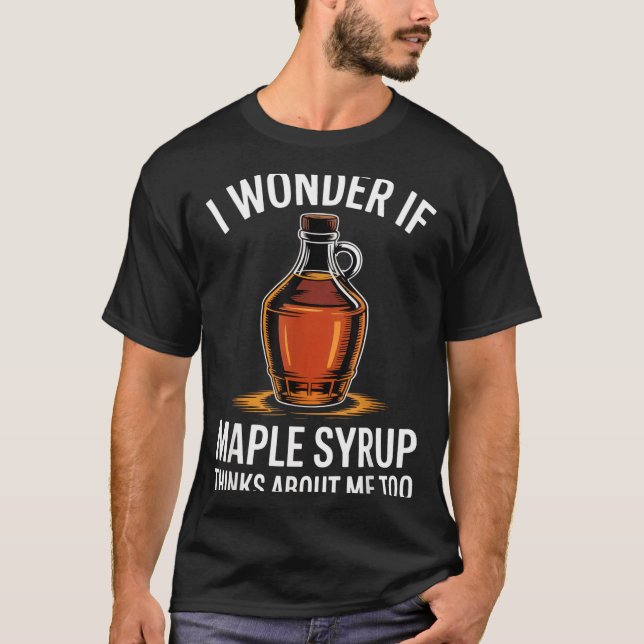 Camiseta I Wonder If Maple Syrup Thinks About Me Too Food L (Anverso)