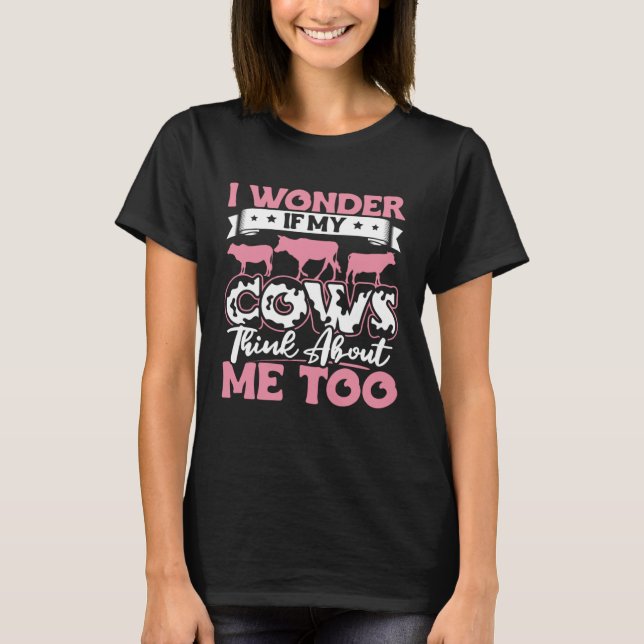 Camiseta I Wonder If My Cows Think About Me Too  Cow Farmer (Anverso)