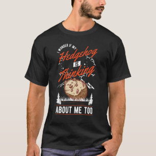 Camiseta I Wonder If My Hedgehog Is Thinking About Me Too H