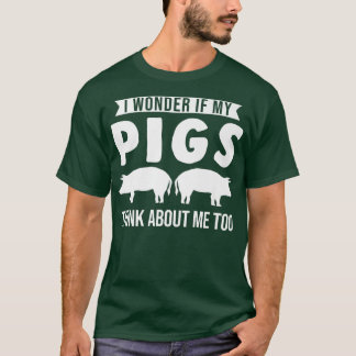 Camiseta I wonder if my pigs think about me too Pigs 