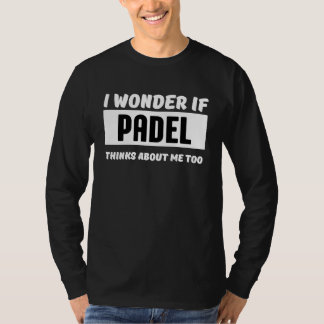 Camiseta I wonder if padel thinks about me too  padel