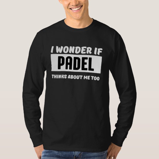 Camiseta I wonder if padel thinks about me too  padel (Anverso)