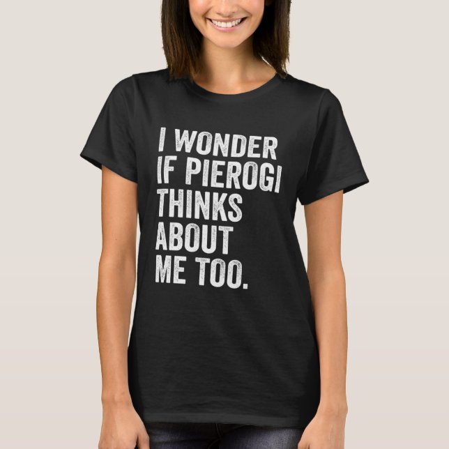 Camiseta I Wonder If Pierogi Thinks About Me Too Dumpling (Anverso)