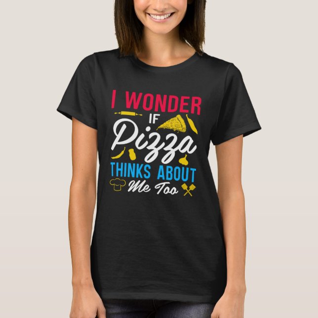 Camiseta I Wonder If Pizza Thinks About Me Too  1 (Anverso)