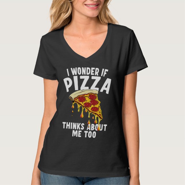 Camiseta I Wonder If Pizza Thinks About Me Too  1 (Anverso)