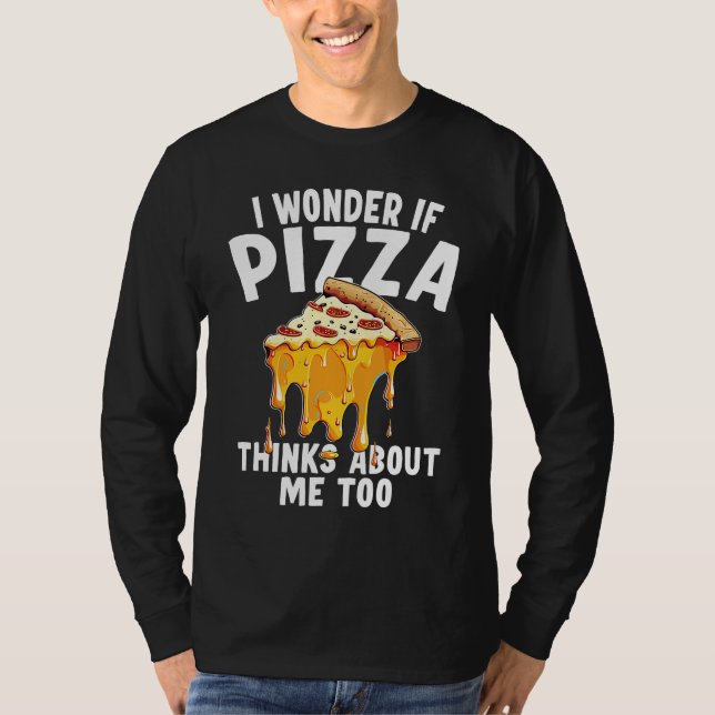 Camiseta I Wonder If Pizza Thinks About Me Too  10 (Anverso)