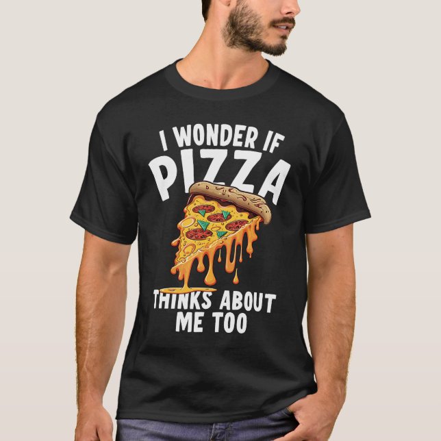 Camiseta I Wonder If Pizza Thinks About Me Too  3 (Anverso)