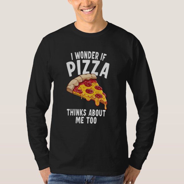 Camiseta I Wonder If Pizza Thinks About Me Too  6 (Anverso)