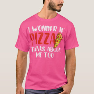 Camiseta I Wonder If Pizza Thinks About Me Too Food Pizza L
