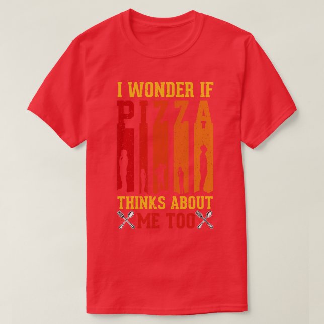 Camiseta I Wonder If Pizza Thinks About Me Too Funny Pizza  (Diseño del anverso)