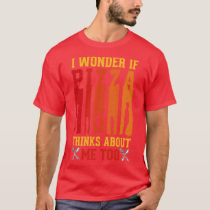 Camiseta I Wonder If Pizza Thinks About Me Too Funny Pizza 